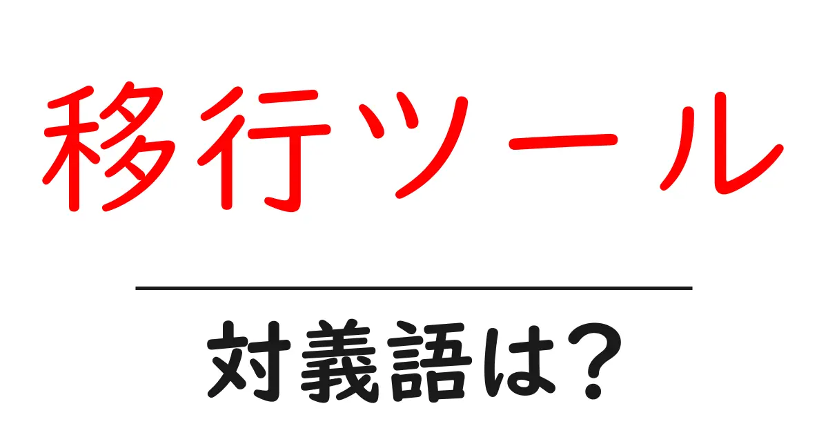 移行ツールの対義語・反対語を使用例を交えて分かりやすく解説!