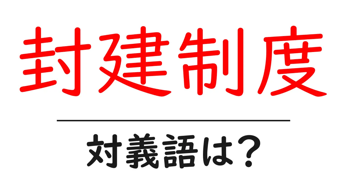 封建制度の対義語・反対語を使用例を交えて分かりやすく解説!