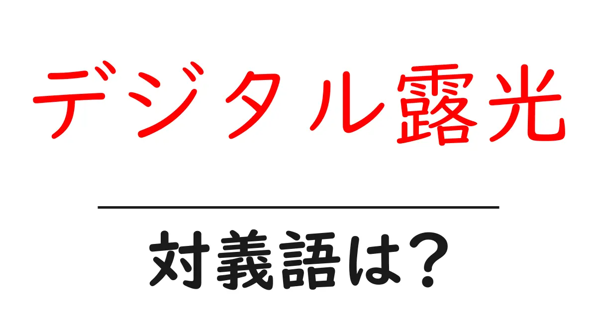 デジタル露光の対義語・反対語を使用例を交えて分かりやすく解説!