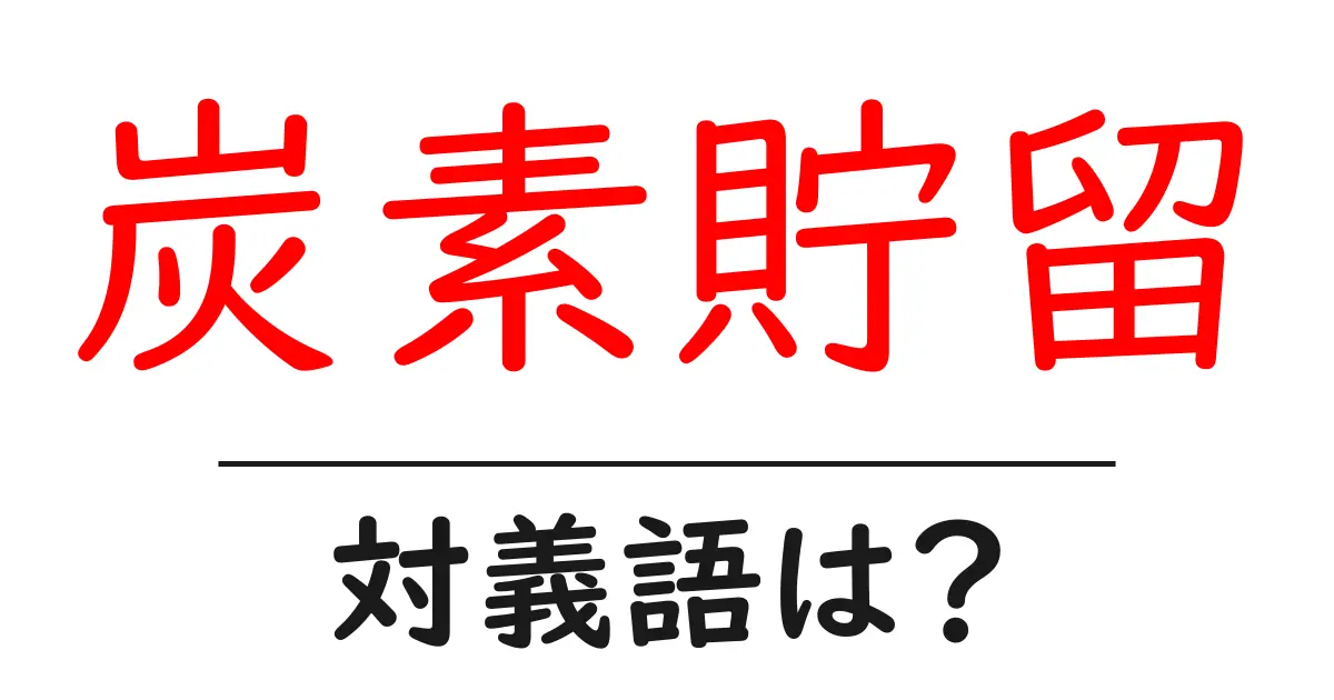 炭素貯留の対義語・反対語を使用例を交えて分かりやすく解説!