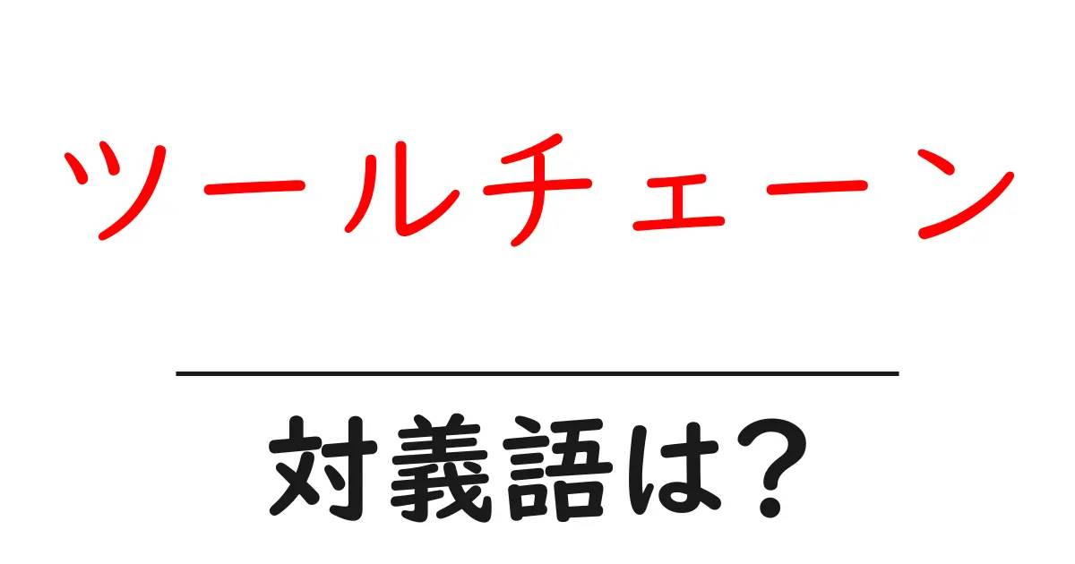 ツールチェーンの対義語・反対語を使用例を交えて分かりやすく解説!