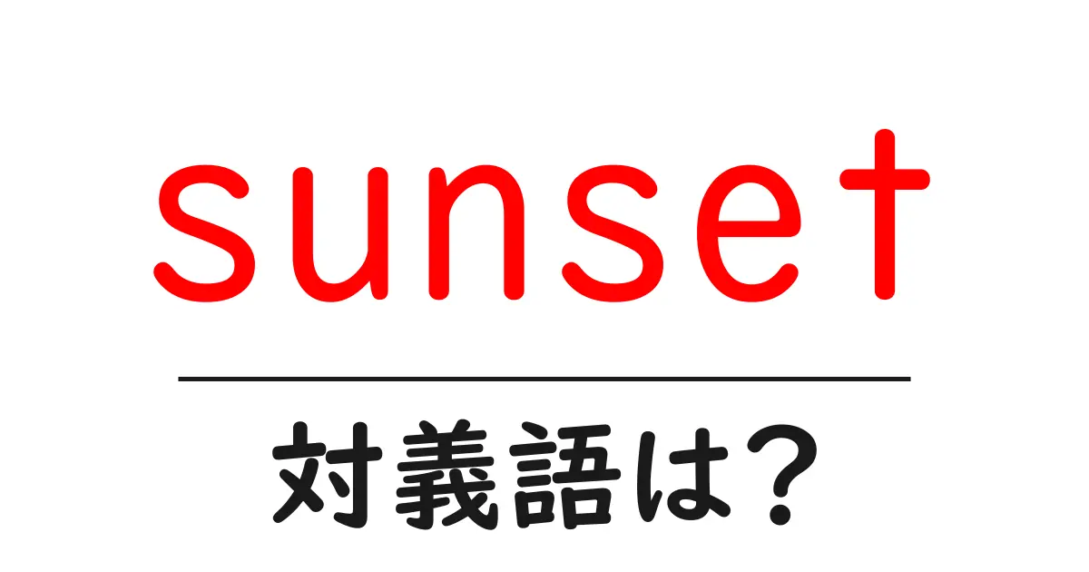 sunsetの対義語・反対語を使用例を交えて分かりやすく解説!