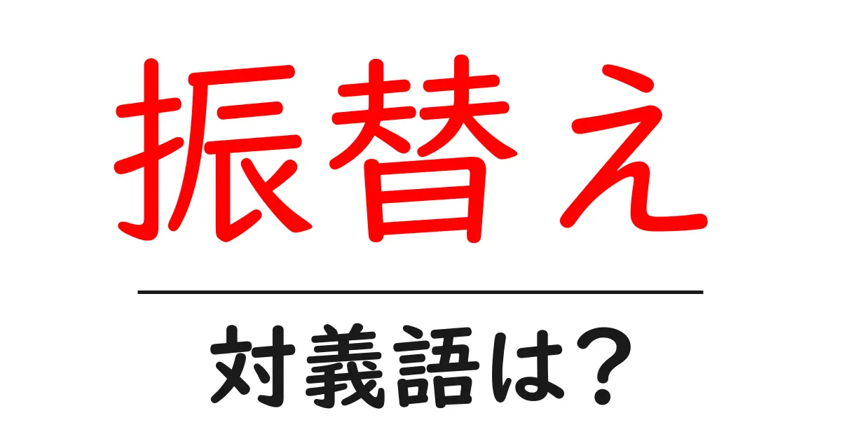 振替えの対義語・反対語を使用例を交えて分かりやすく解説!