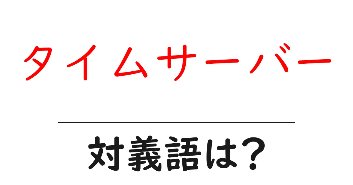 タイムサーバーの対義語・反対語を使用例を交えて分かりやすく解説！