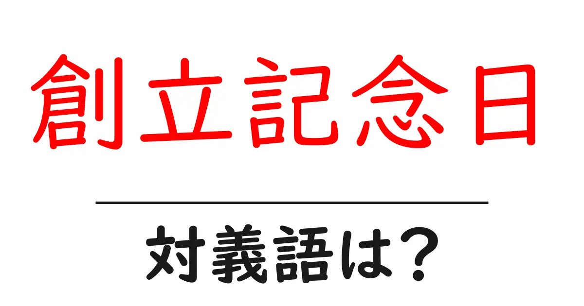 創立記念日の対義語・反対語を使用例を交えて分かりやすく解説!