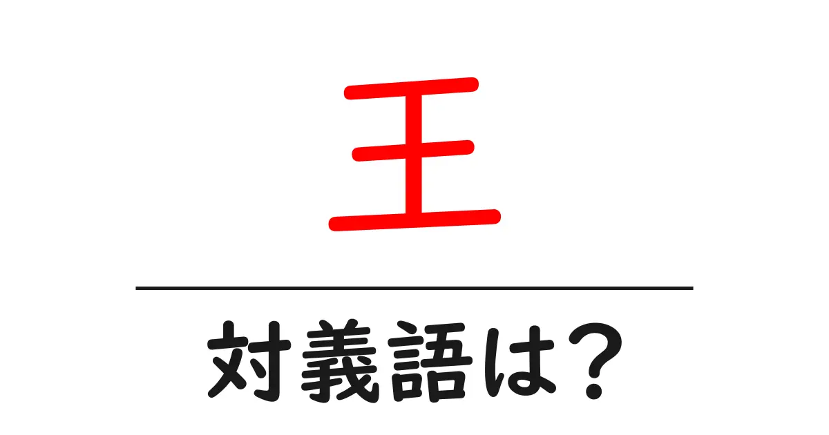 王の対義語・反対語を使用例を交えて分かりやすく解説!
