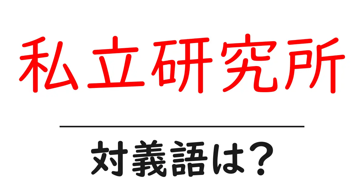 私立研究所の対義語・反対語を使用例を交えて分かりやすく解説!