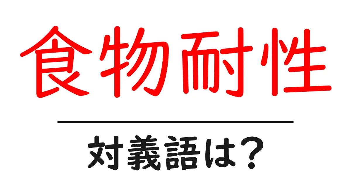 食物耐性の対義語・反対語を使用例を交えて分かりやすく解説！