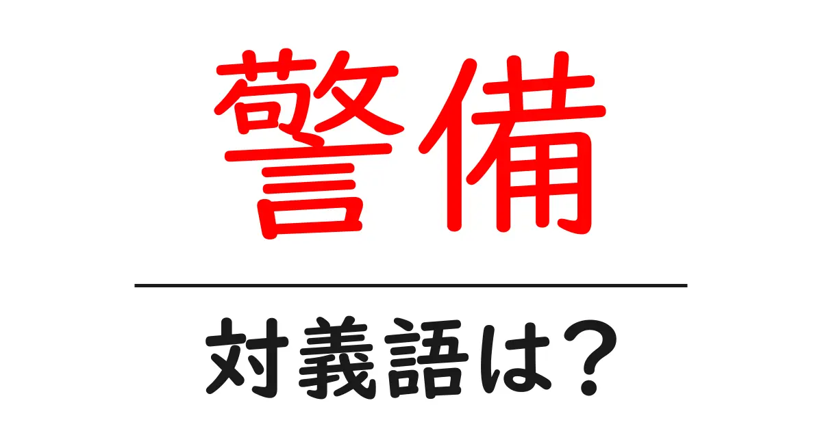 警備の対義語・反対語を使用例を交えて分かりやすく解説!