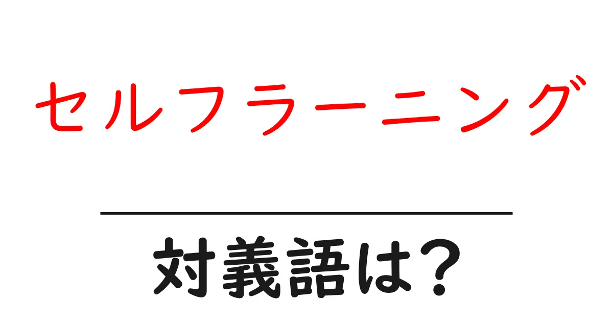 セルフラーニングの対義語・反対語を使用例を交えて分かりやすく解説！