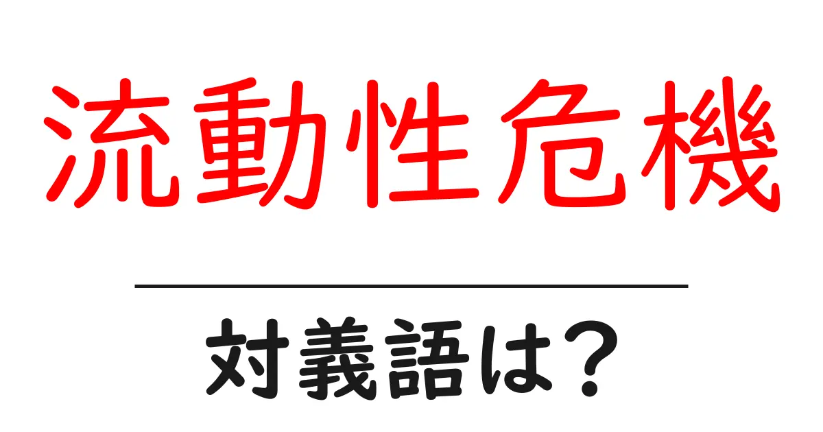 流動性危機の対義語・反対語を使用例を交えて分かりやすく解説!