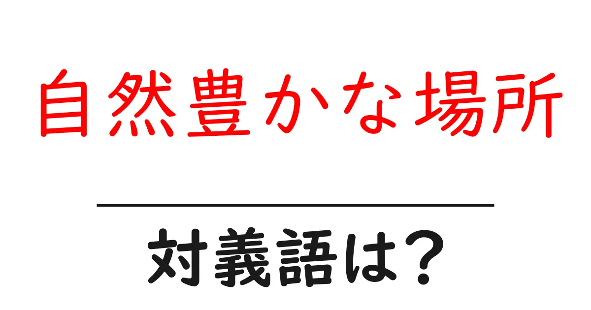 自然豊かな場所の対義語・反対語を使用例を交えて分かりやすく解説!