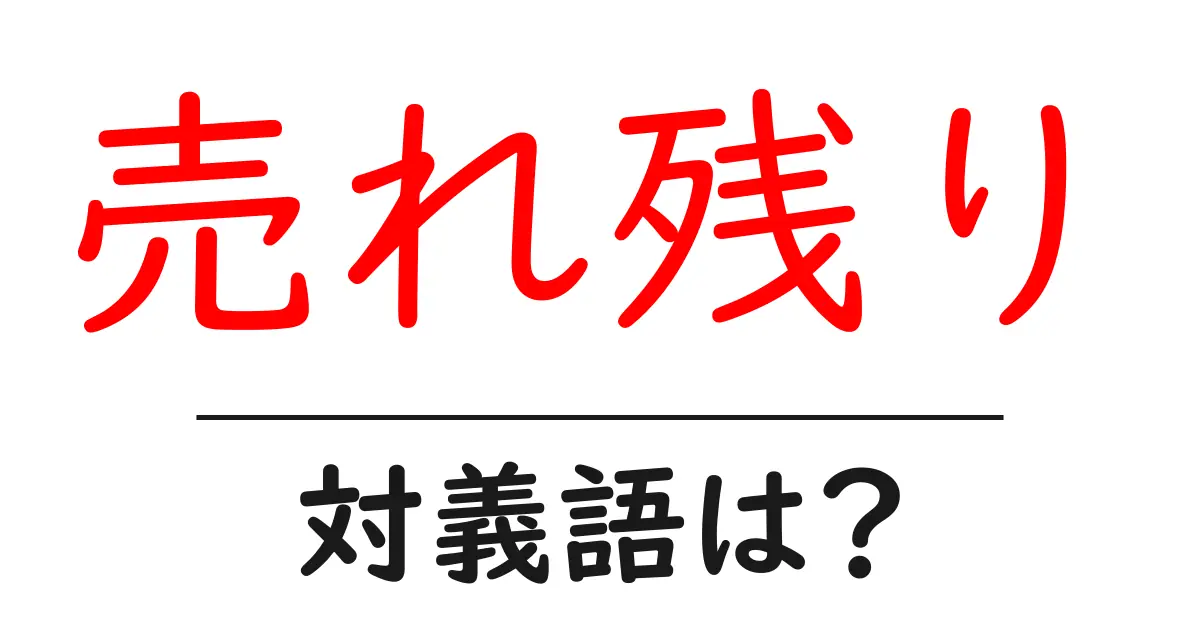 売れ残りの対義語・反対語を使用例を交えて分かりやすく解説!