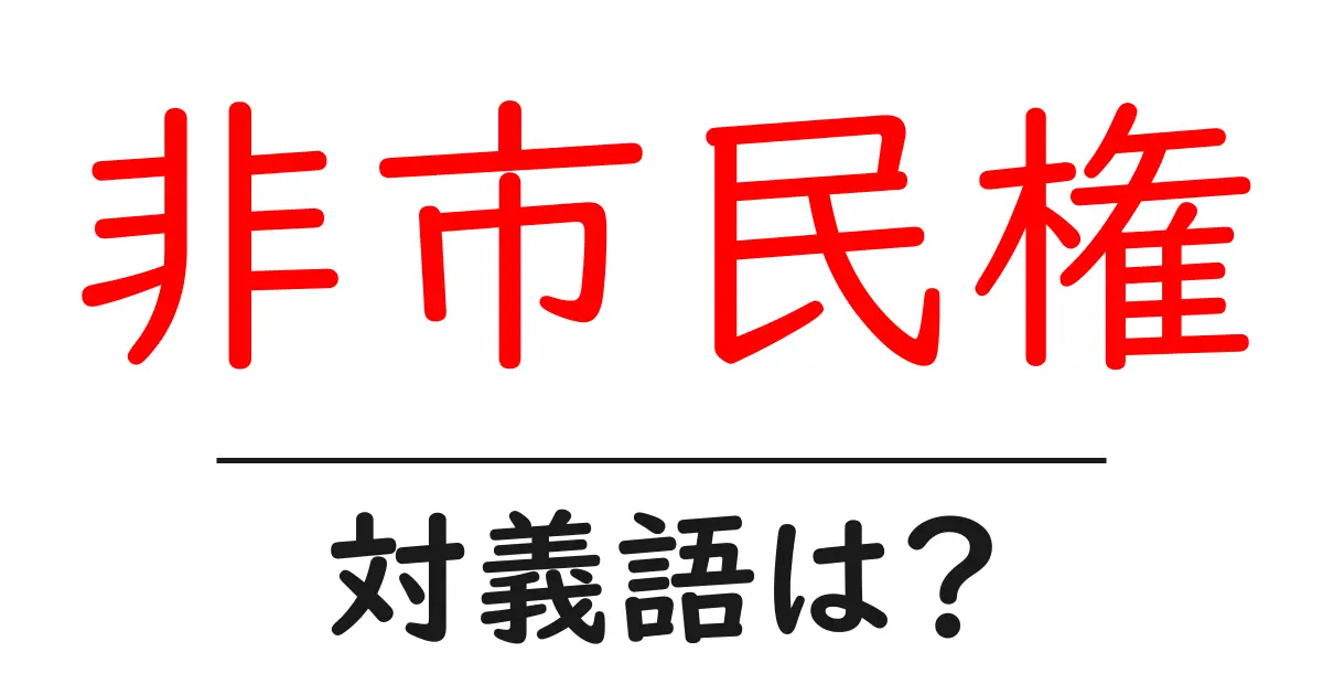 非市民権の対義語・反対語を使用例を交えて分かりやすく解説!