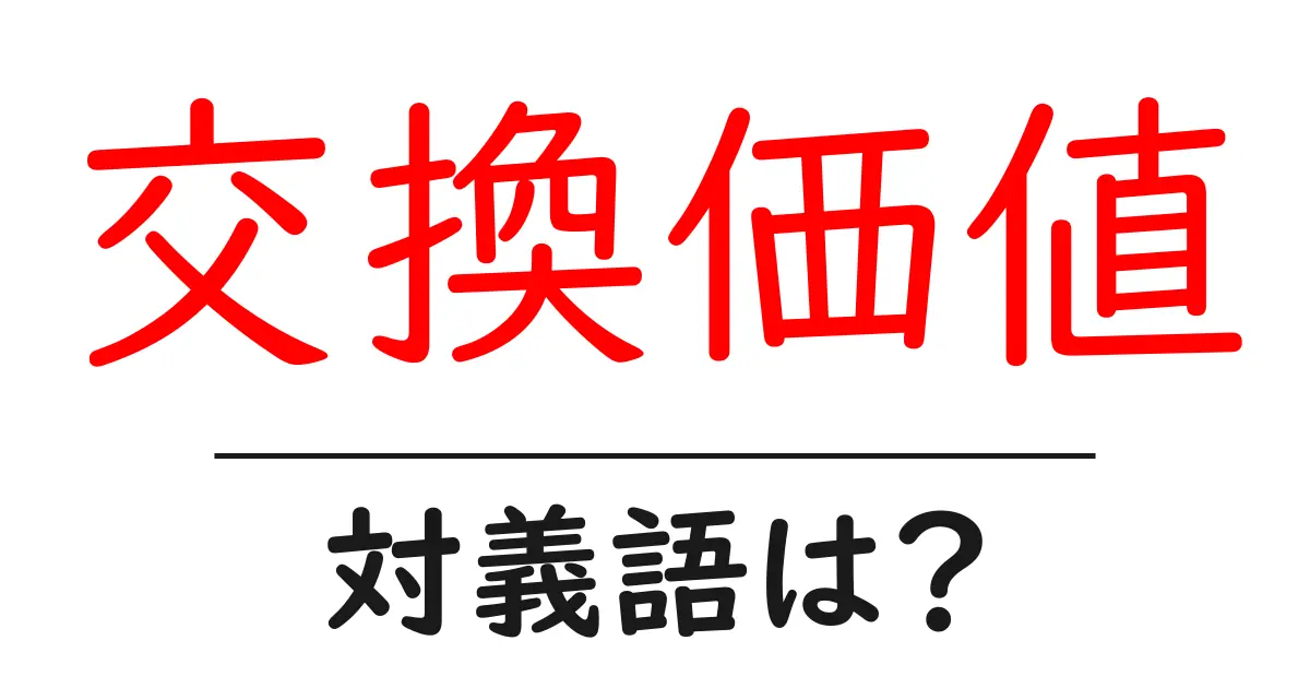 交換価値の対義語・反対語を使用例を交えて分かりやすく解説!