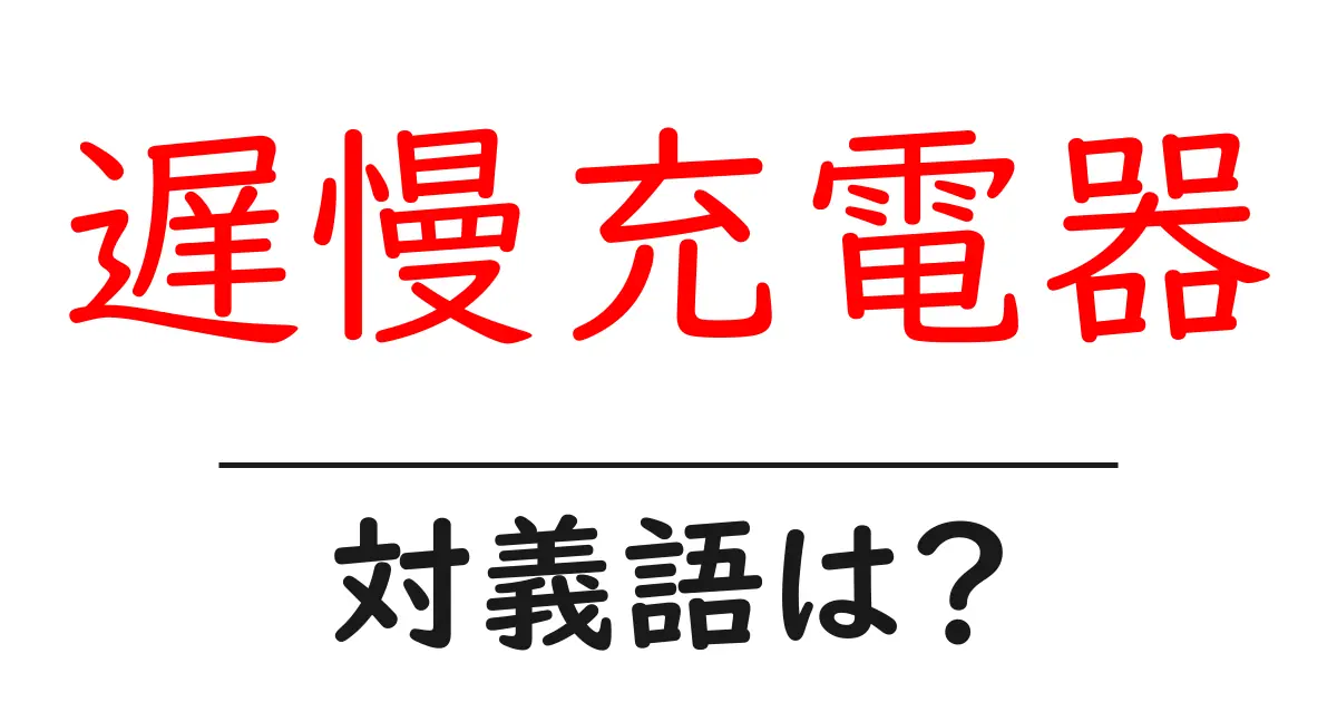 遅慢充電器の対義語・反対語を使用例を交えて分かりやすく解説!