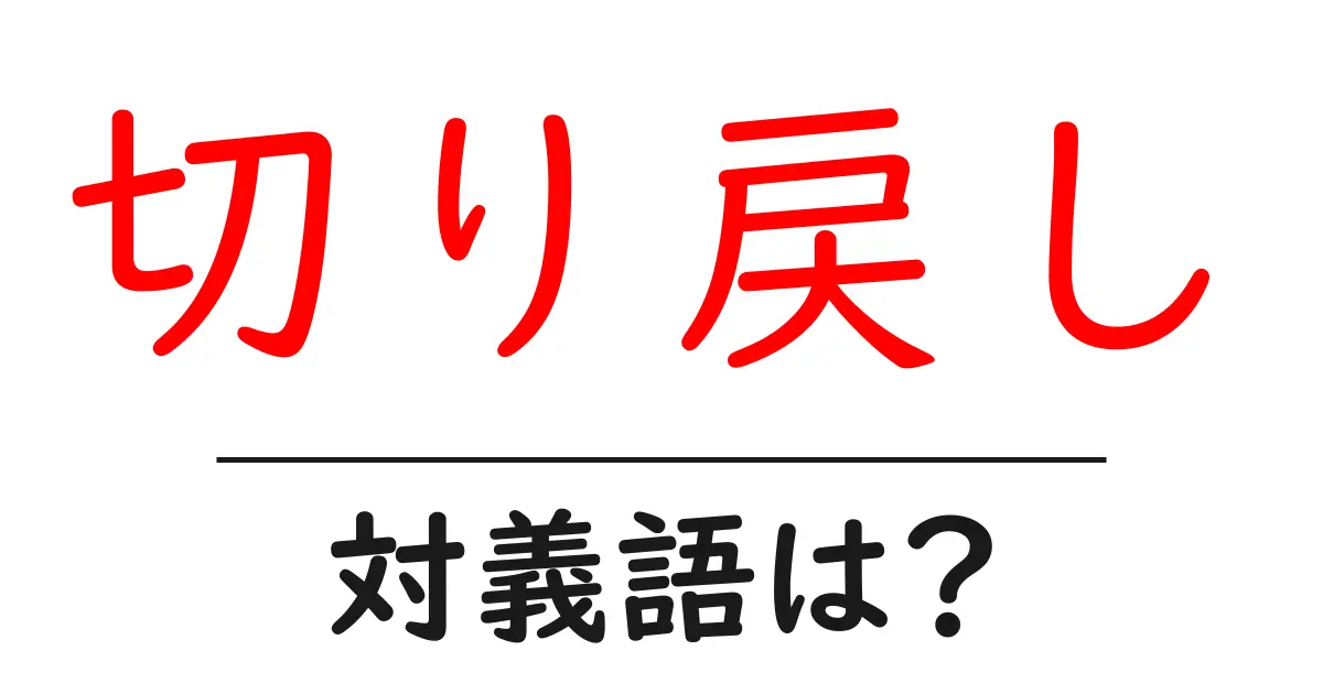 切り戻しの対義語・反対語を使用例を交えて分かりやすく解説!