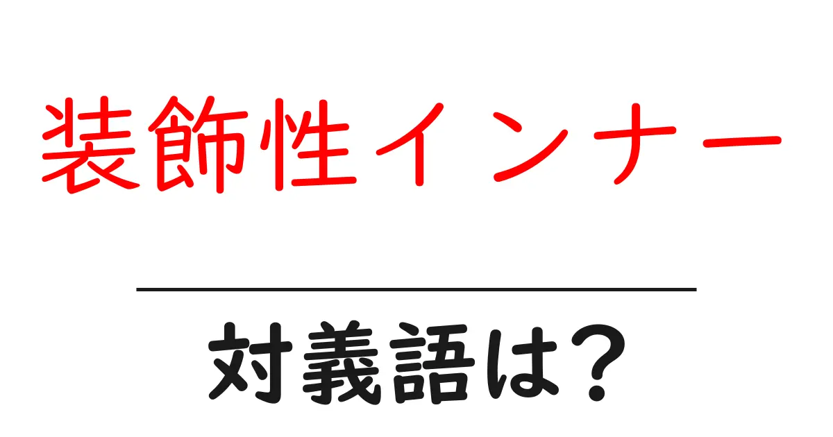 装飾性インナーの対義語・反対語を使用例を交えて分かりやすく解説!