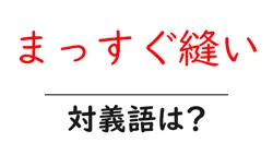 まっすぐ縫いの対義語・反対語を使用例を交えて分かりやすく解説！