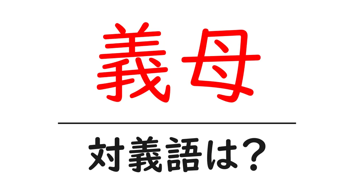 義母の対義語・反対語を使用例を交えて分かりやすく解説！