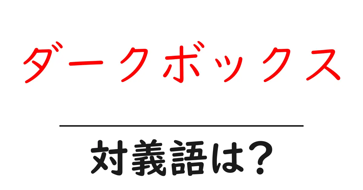 ダークボックスの対義語・反対語を使用例を交えて分かりやすく解説!