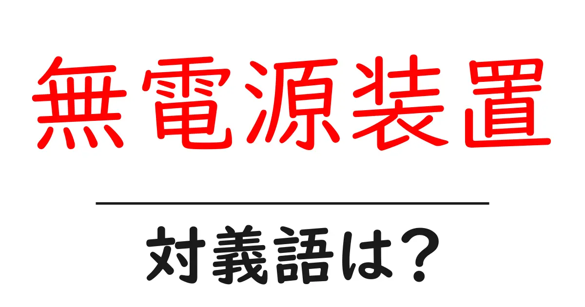 無電源装置の対義語・反対語を使用例を交えて分かりやすく解説!