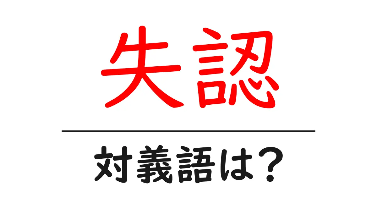 失認の対義語・反対語を使用例を交えて分かりやすく解説!