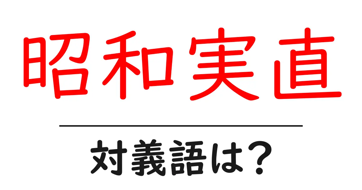 昭和実直の対義語・反対語を使用例を交えて分かりやすく解説!