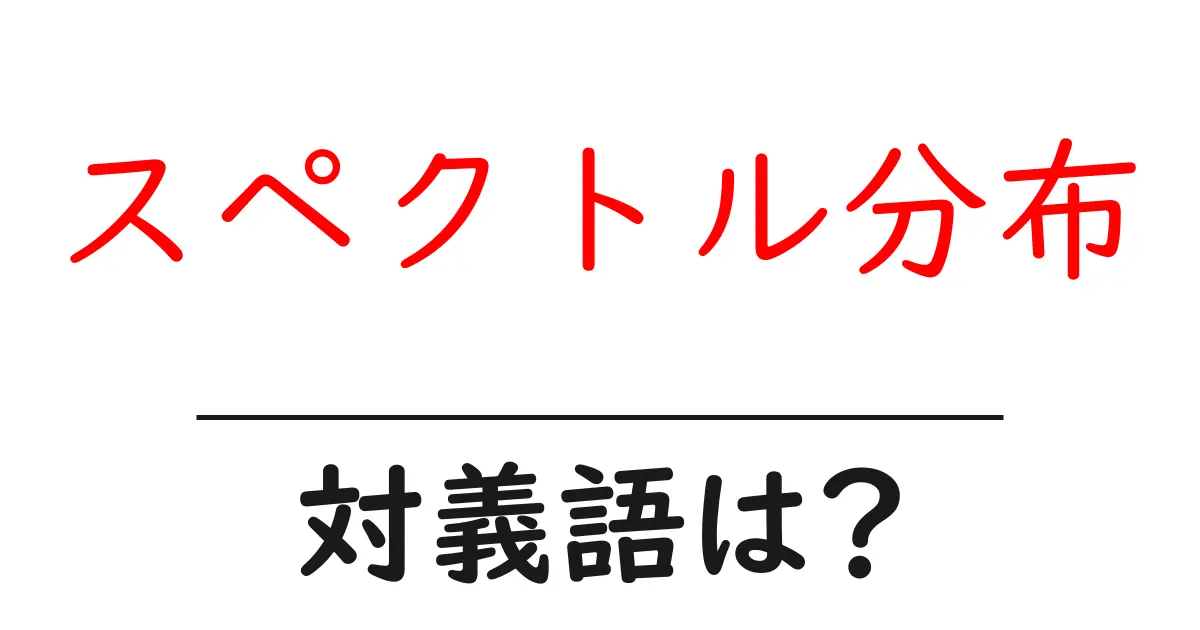 スペクトル分布の対義語・反対語を使用例を交えて分かりやすく解説!