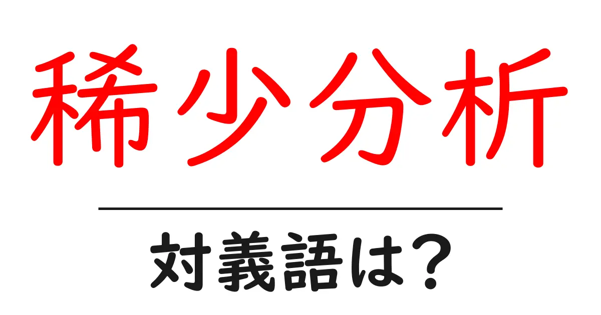 稀少分析の対義語・反対語を使用例を交えて分かりやすく解説!