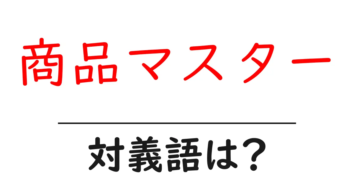 商品マスターの対義語・反対語を使用例を交えて分かりやすく解説！
