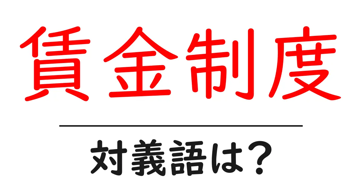 賃金制度の対義語・反対語を使用例を交えて分かりやすく解説!