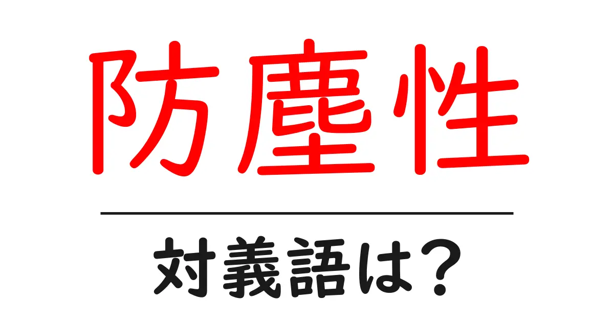 防塵性の対義語・反対語を使用例を交えて分かりやすく解説!