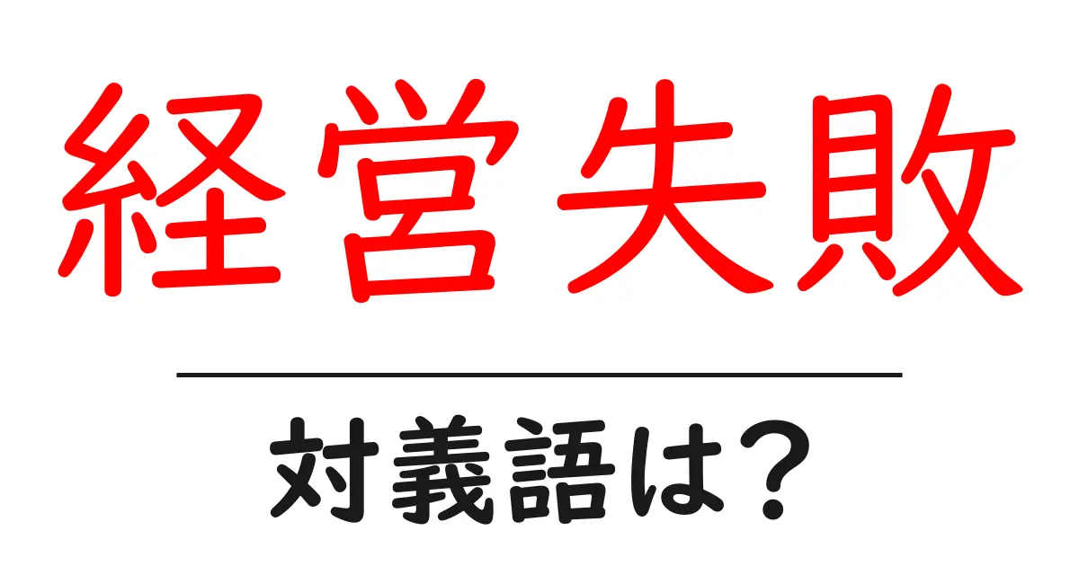 経営失敗の対義語・反対語を使用例を交えて分かりやすく解説!