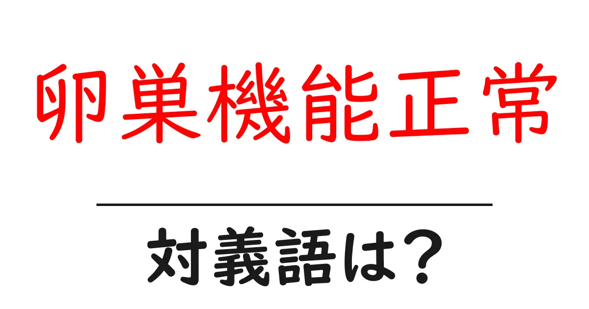 卵巣機能正常の対義語・反対語を使用例を交えて分かりやすく解説!