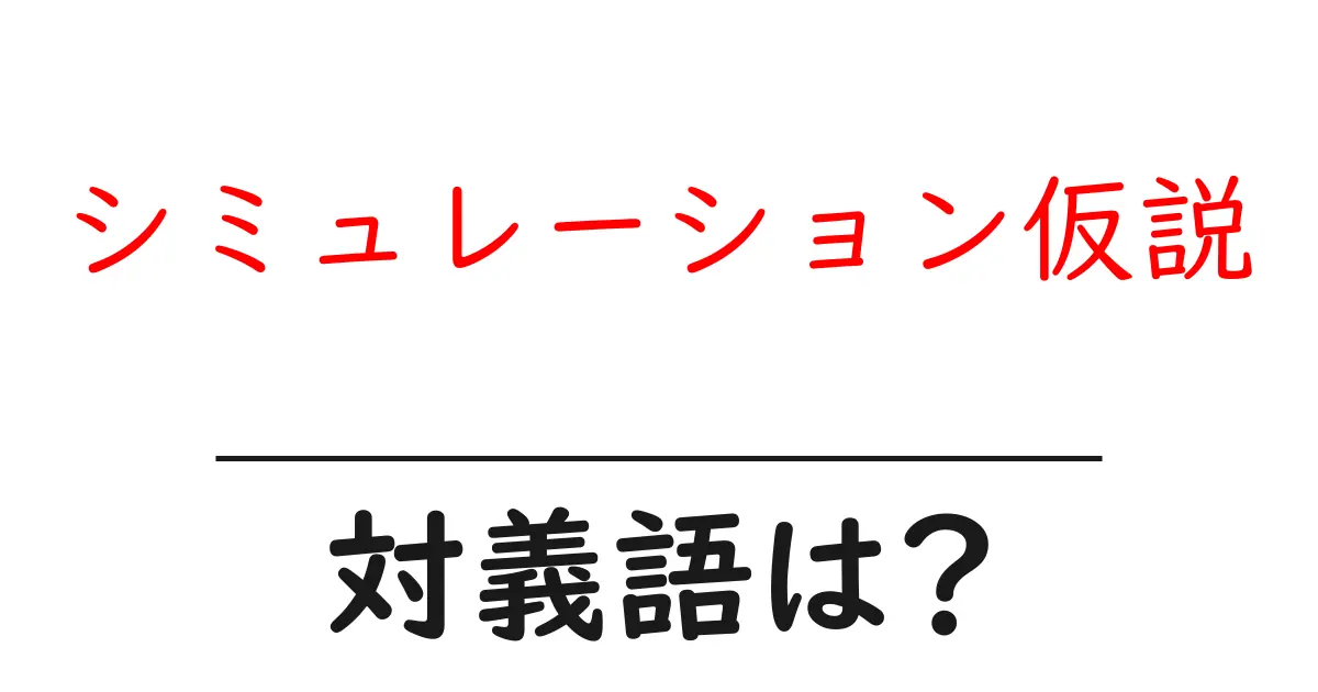 シミュレーション仮説の対義語・反対語を使用例を交えて分かりやすく解説!