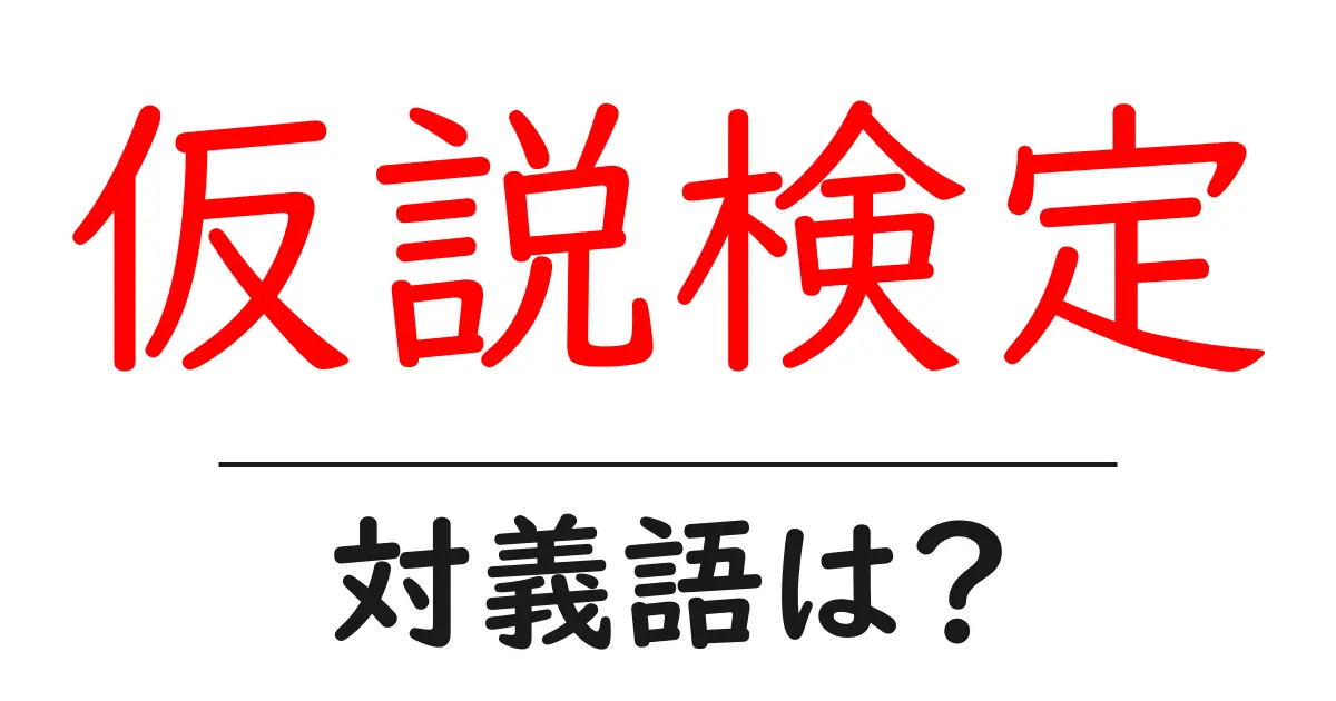 仮説検定の対義語・反対語を使用例を交えて分かりやすく解説!