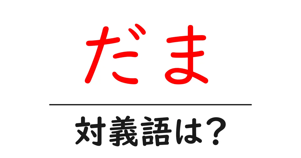 だまの対義語・反対語を使用例を交えて分かりやすく解説!