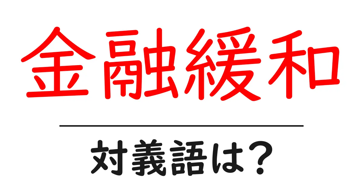 金融緩和の対義語・反対語を使用例を交えて分かりやすく解説!
