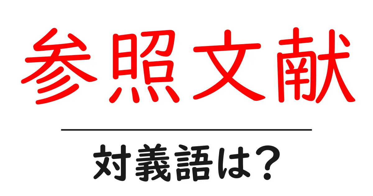 参照文献の対義語・反対語を使用例を交えて分かりやすく解説!