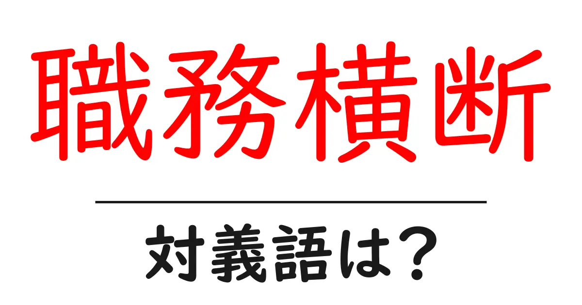 職務横断の対義語・反対語を使用例を交えて分かりやすく解説！