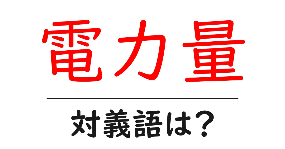 電力量の対義語・反対語を使用例を交えて分かりやすく解説!