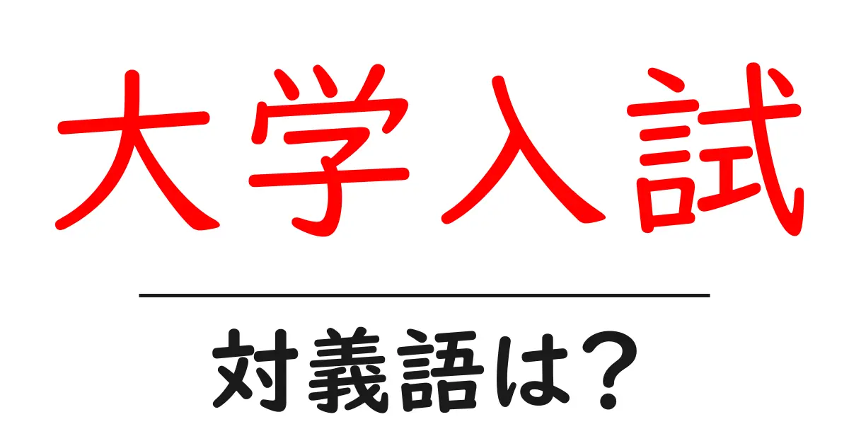 大学入試の対義語・反対語を使用例を交えて分かりやすく解説!