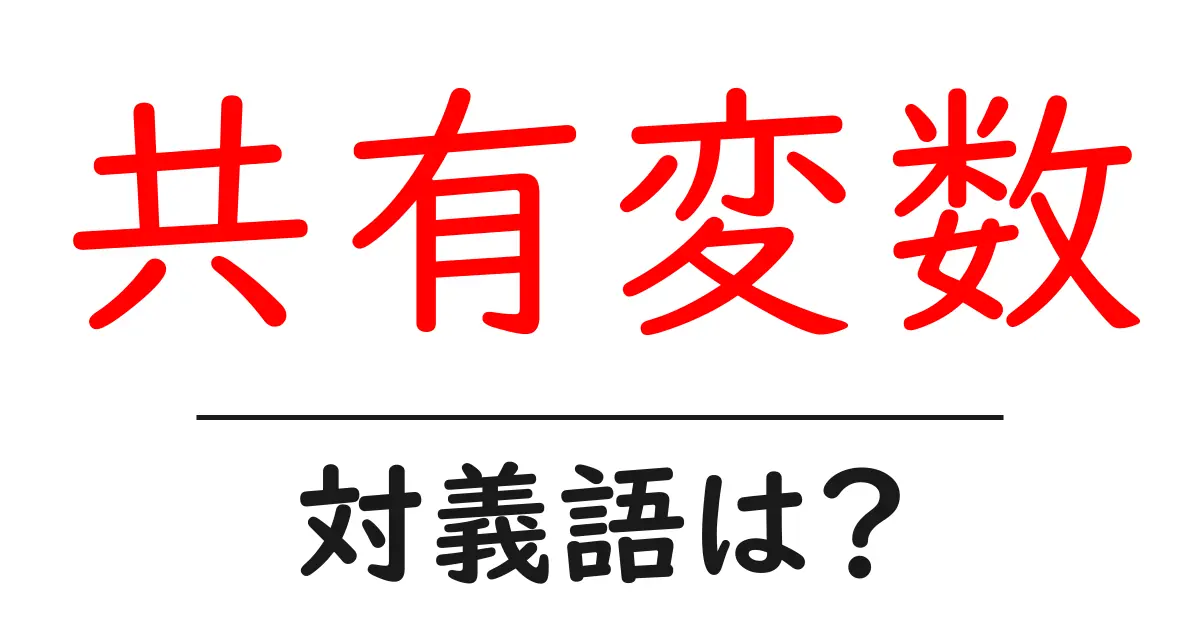 共有変数の対義語・反対語を使用例を交えて分かりやすく解説!