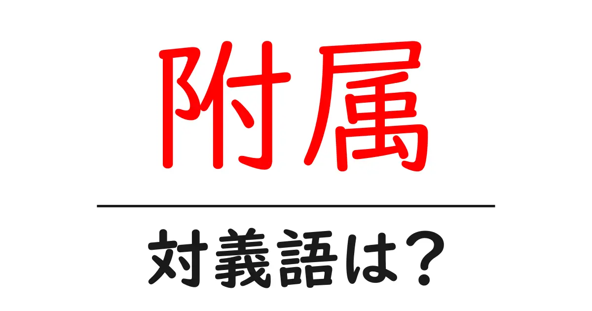 附属の対義語・反対語を使用例を交えて分かりやすく解説!