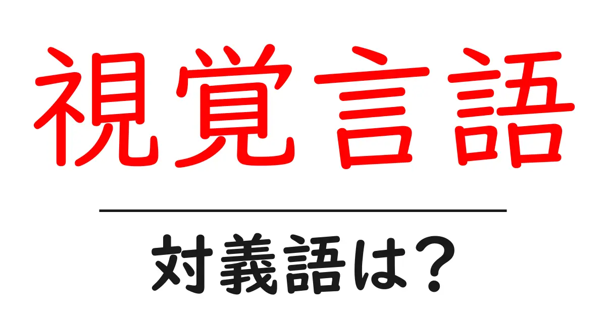 視覚言語の対義語・反対語を使用例を交えて分かりやすく解説!