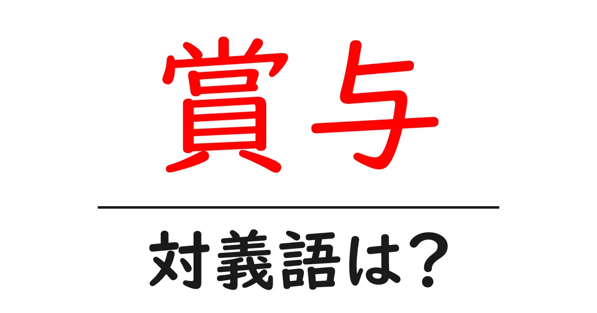 賞与の対義語・反対語を使用例を交えて分かりやすく解説!