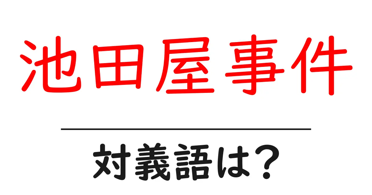 池田屋事件の対義語・反対語を使用例を交えて分かりやすく解説!
