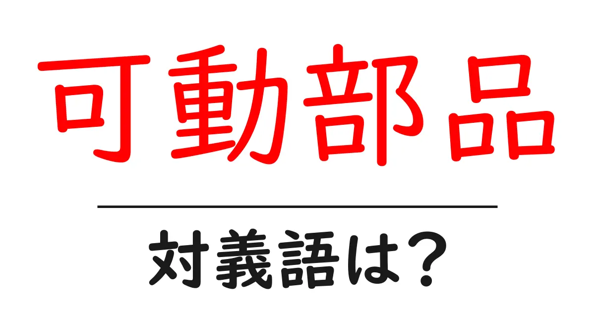 可動部品の対義語・反対語を使用例を交えて分かりやすく解説!