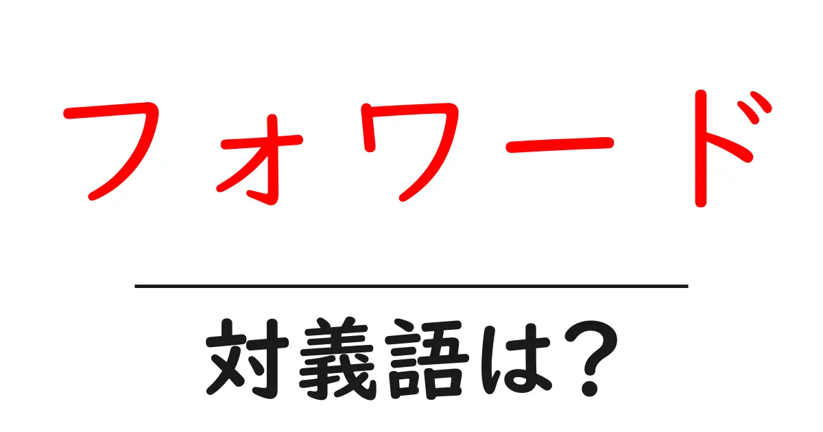 フォワードの対義語・反対語を使用例を交えて分かりやすく解説!